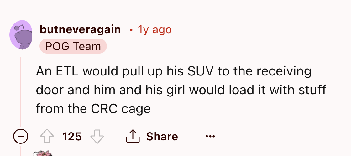 number - butneveragain 1y ago Pog Team An Etl would pull up his Suv to the receiving door and him and his girl would load it with stuff from the Crc cage 125